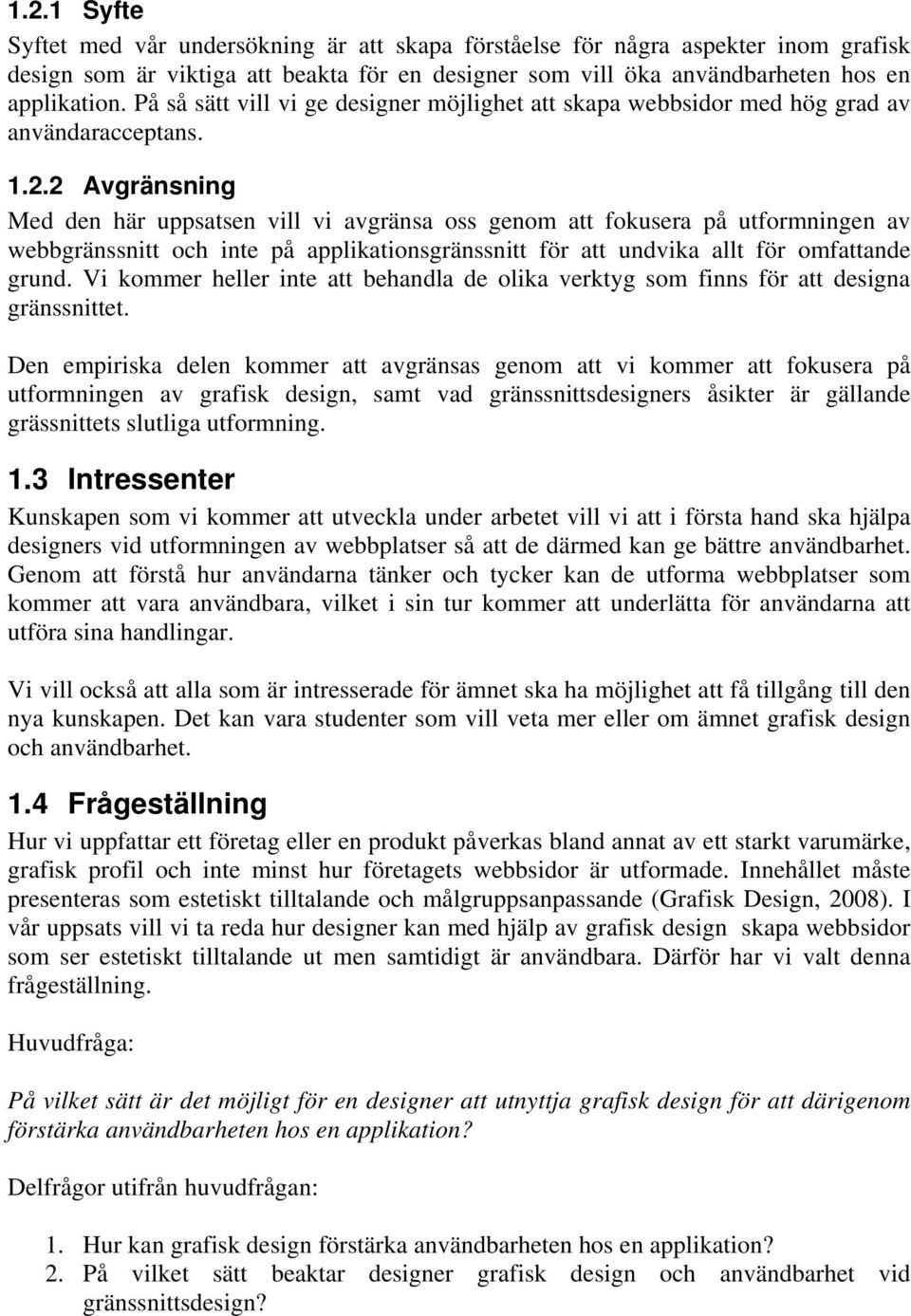 2 Avgränsning Med den här uppsatsen vill vi avgränsa oss genom att fokusera på utformningen av webbgränssnitt och inte på applikationsgränssnitt för att undvika allt för omfattande grund.