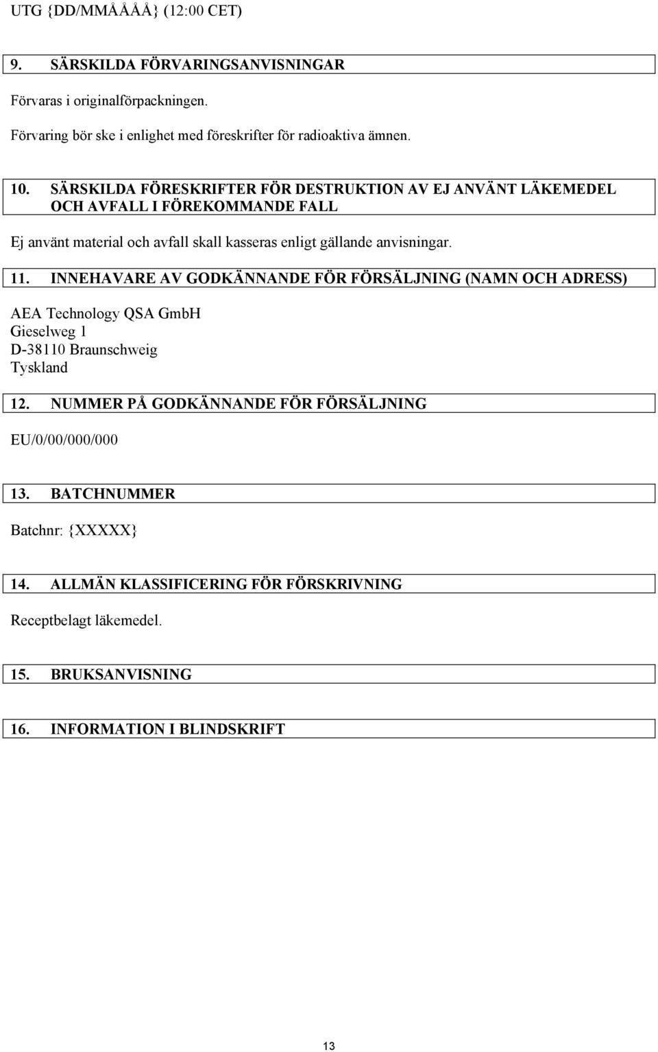 11. INNEHAVARE AV GODKÄNNANDE FÖR FÖRSÄLJNING (NAMN OCH ADRESS) AEA Technology QSA GmbH Gieselweg 1 D-38110 Braunschweig Tyskland 12.