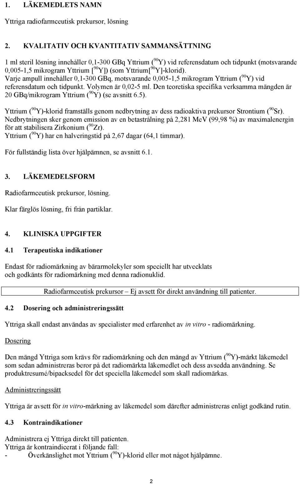 Y]-klorid). Varje ampull innehåller 0,1-300 GBq, motsvarande 0,005-1,5 mikrogram Yttrium ( 90 Y) vid referensdatum och tidpunkt. Volymen är 0,02-5 ml.