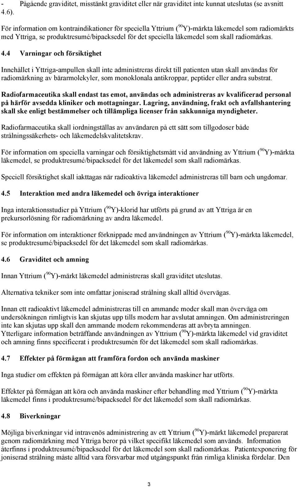 4 Varningar och försiktighet Innehållet i Yttriga-ampullen skall inte administreras direkt till patienten utan skall användas för radiomärkning av bärarmolekyler, som monoklonala antikroppar,