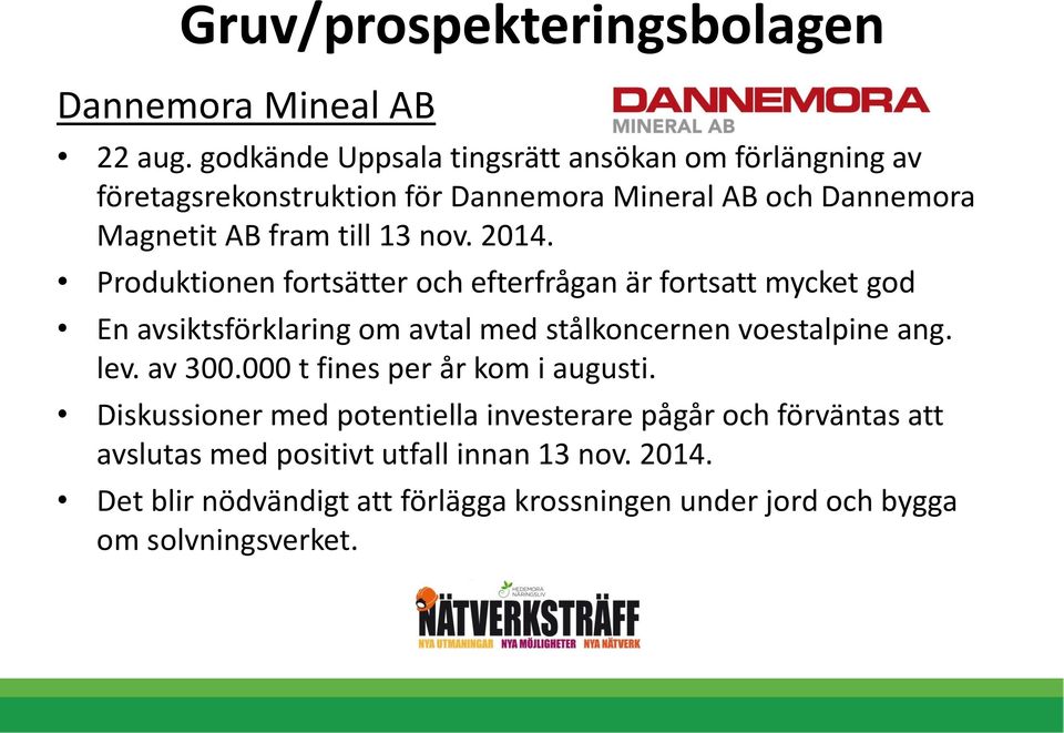 2014. Produktionen fortsätter och efterfrågan är fortsatt mycket god En avsiktsförklaring om avtal med stålkoncernen voestalpine ang. lev.