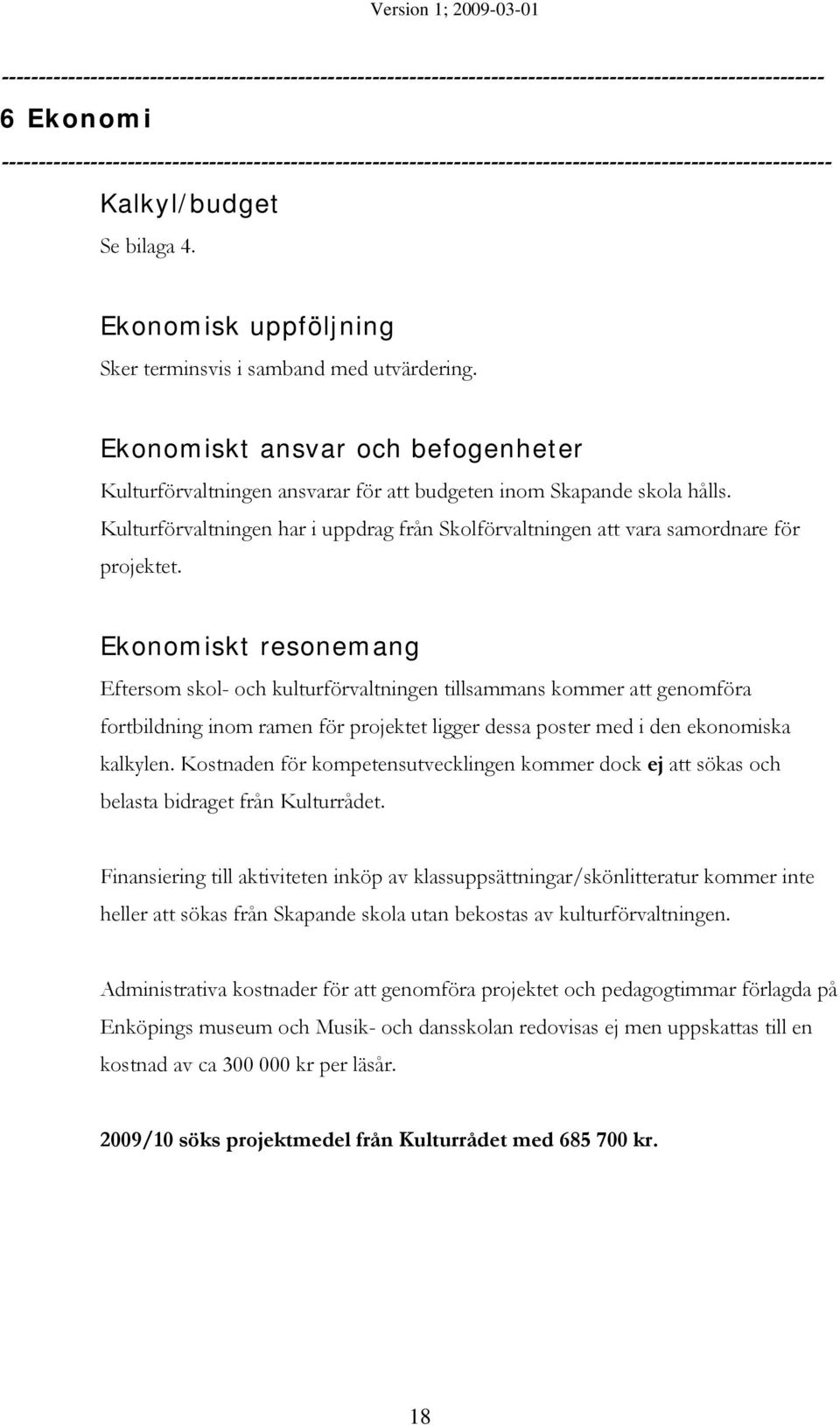 Ekonomisk uppföljning Sker terminsvis i samband med utvärdering. Ekonomiskt ansvar och befogenheter Kulturförvaltningen ansvarar för att budgeten inom Skapande skola hålls.