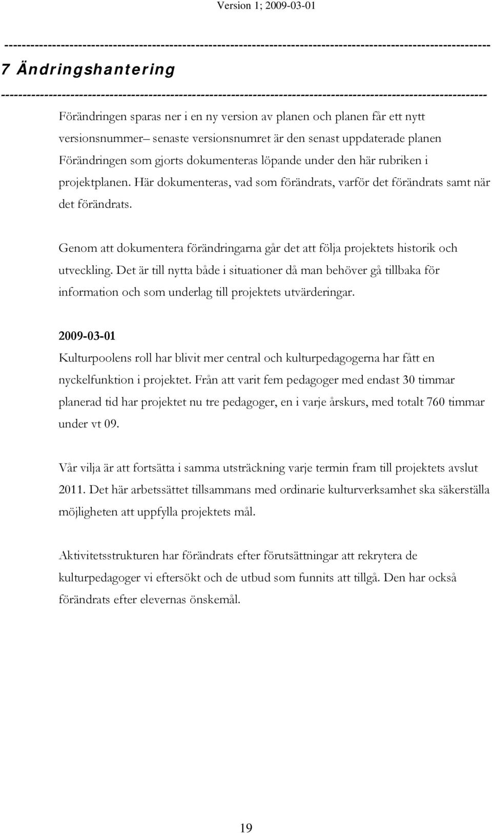 versionsnummer senaste versionsnumret är den senast uppdaterade planen Förändringen som gjorts dokumenteras löpande under den här rubriken i projektplanen.