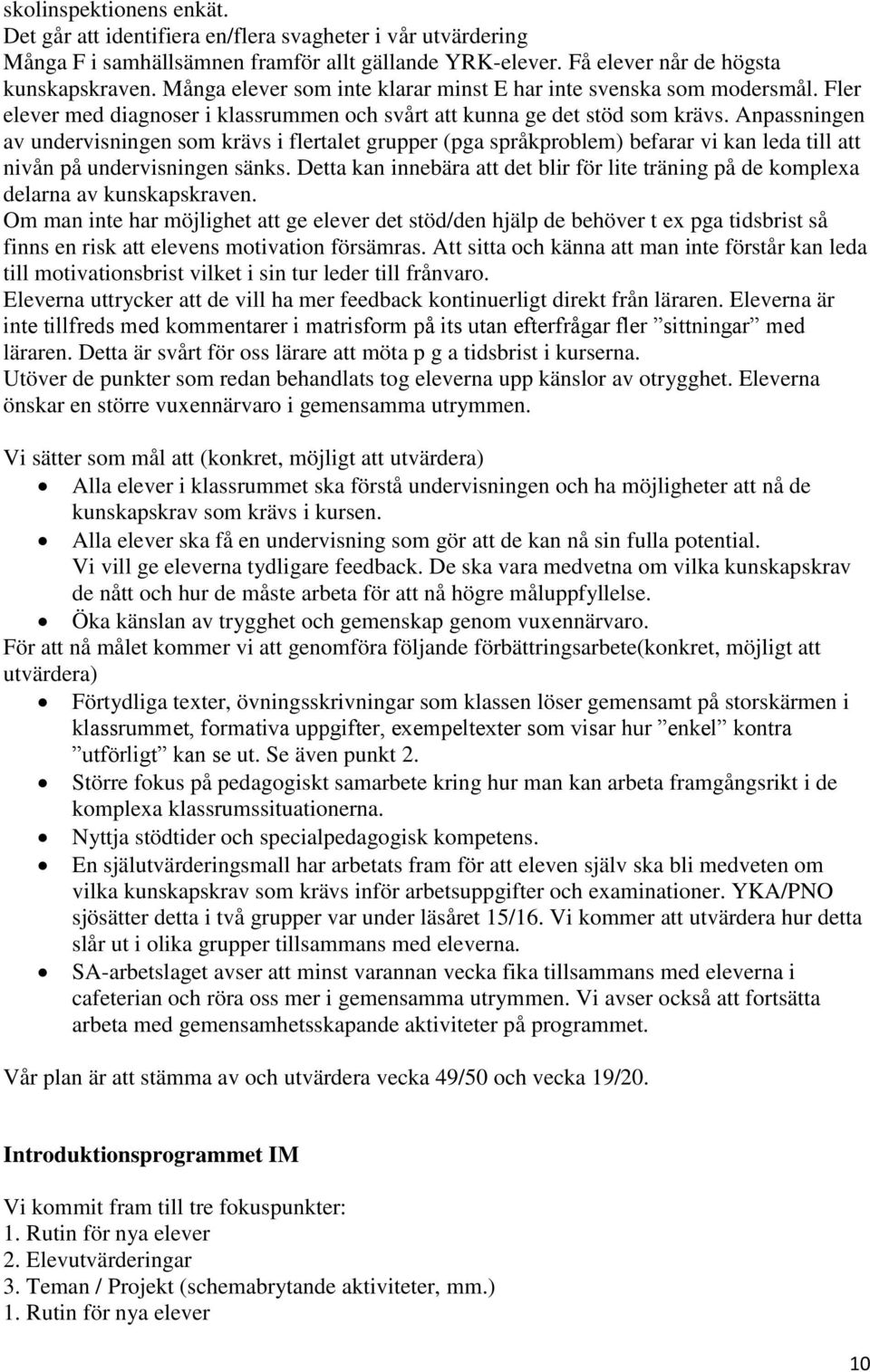 Anpassningen av undervisningen som krävs i flertalet grupper (pga språkproblem) befarar vi kan leda till att nivån på undervisningen sänks.