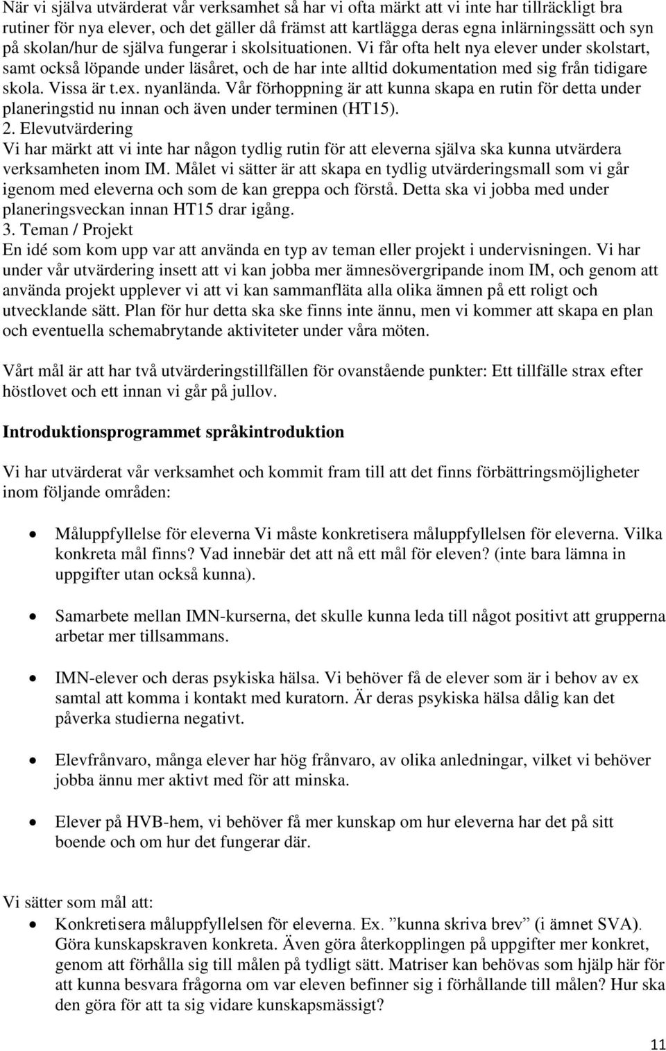 Vissa är t.ex. nyanlända. Vår förhoppning är att kunna skapa en rutin för detta under planeringstid nu innan och även under terminen (HT15). 2.
