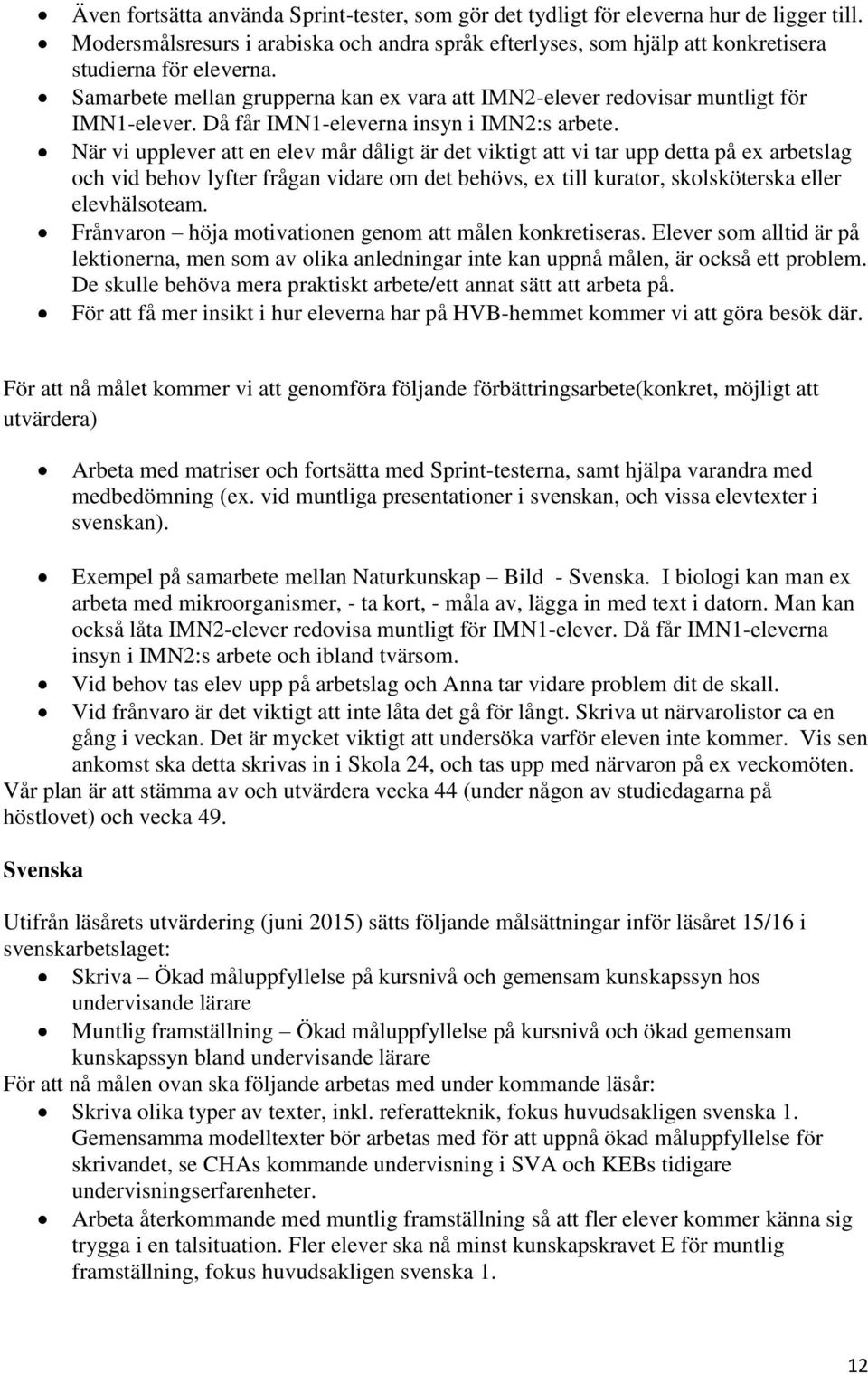 När vi upplever att en elev mår dåligt är det viktigt att vi tar upp detta på ex arbetslag och vid behov lyfter frågan vidare om det behövs, ex till kurator, skolsköterska eller elevhälsoteam.