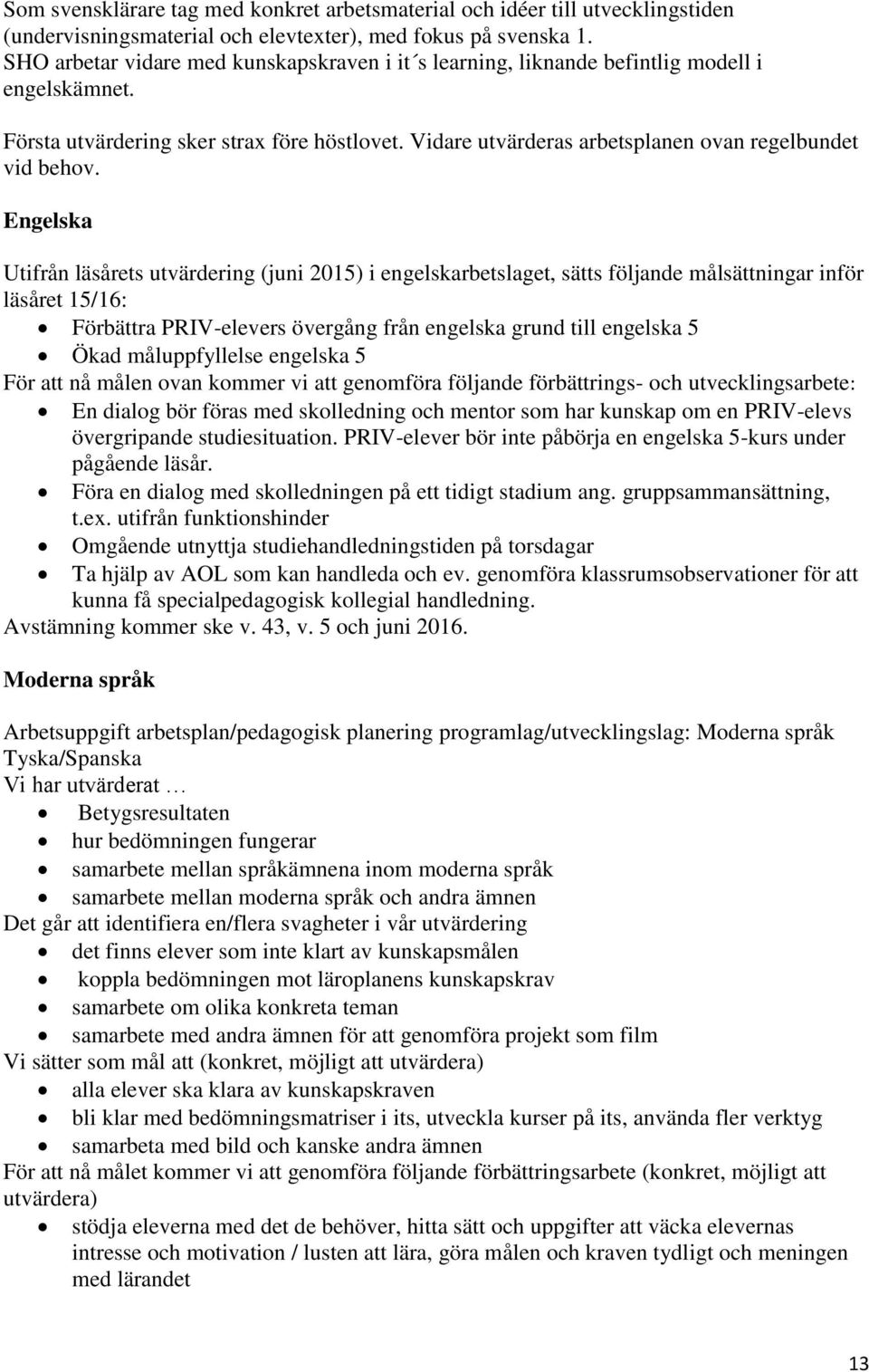 Vidare utvärderas arbetsplanen ovan regelbundet vid behov.