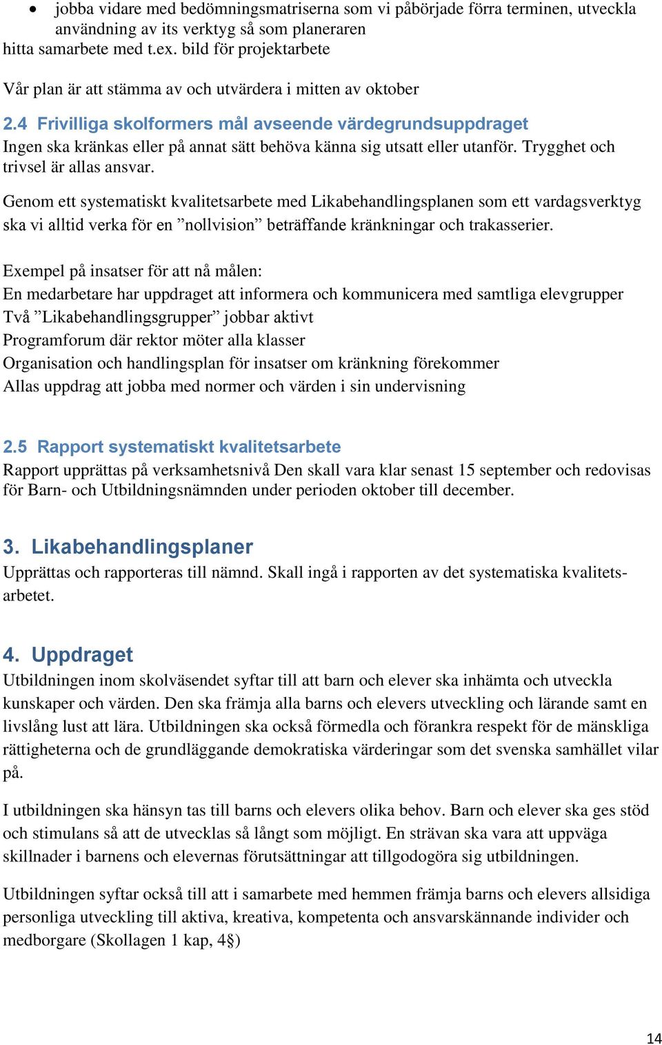 4 Frivilliga skolformers mål avseende värdegrundsuppdraget Ingen ska kränkas eller på annat sätt behöva känna sig utsatt eller utanför. Trygghet och trivsel är allas ansvar.
