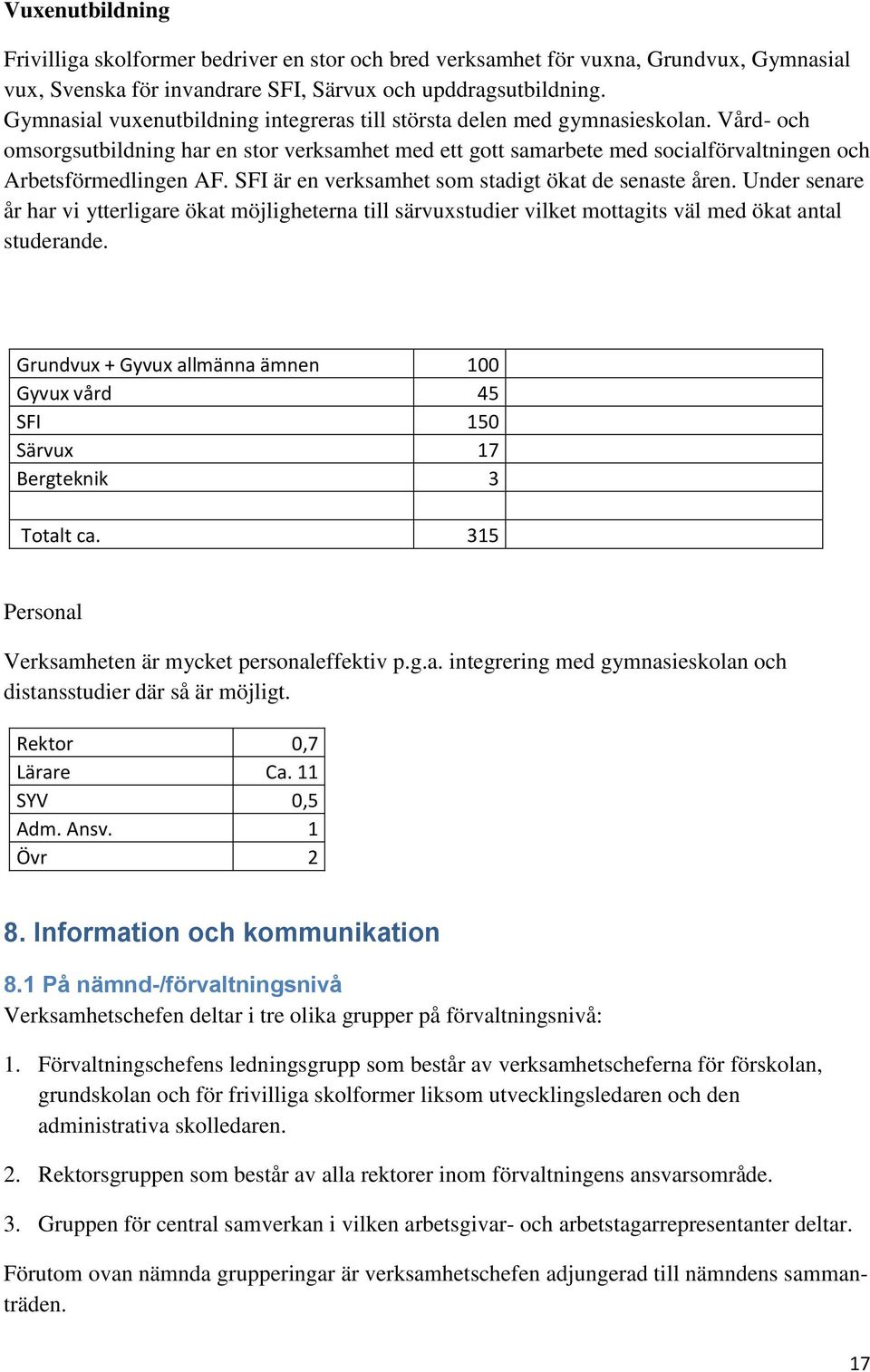 SFI är en verksamhet som stadigt ökat de senaste åren. Under senare år har vi ytterligare ökat möjligheterna till särvuxstudier vilket mottagits väl med ökat antal studerande.