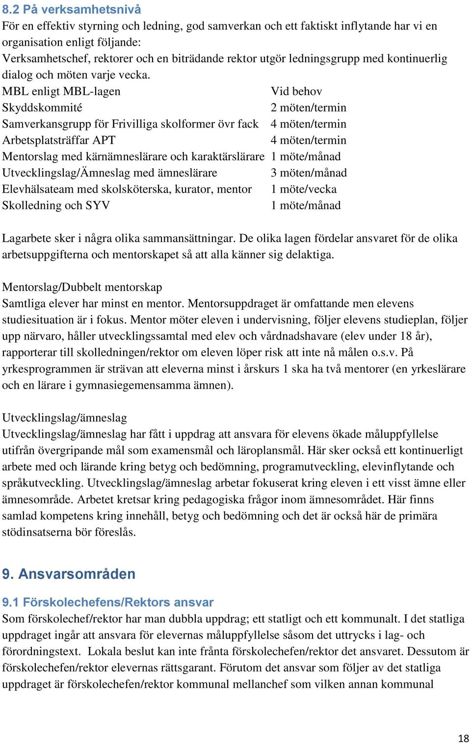MBL enligt MBL-lagen Vid behov Skyddskommité 2 möten/termin Samverkansgrupp för Frivilliga skolformer övr fack 4 möten/termin Arbetsplatsträffar APT 4 möten/termin Mentorslag med kärnämneslärare och