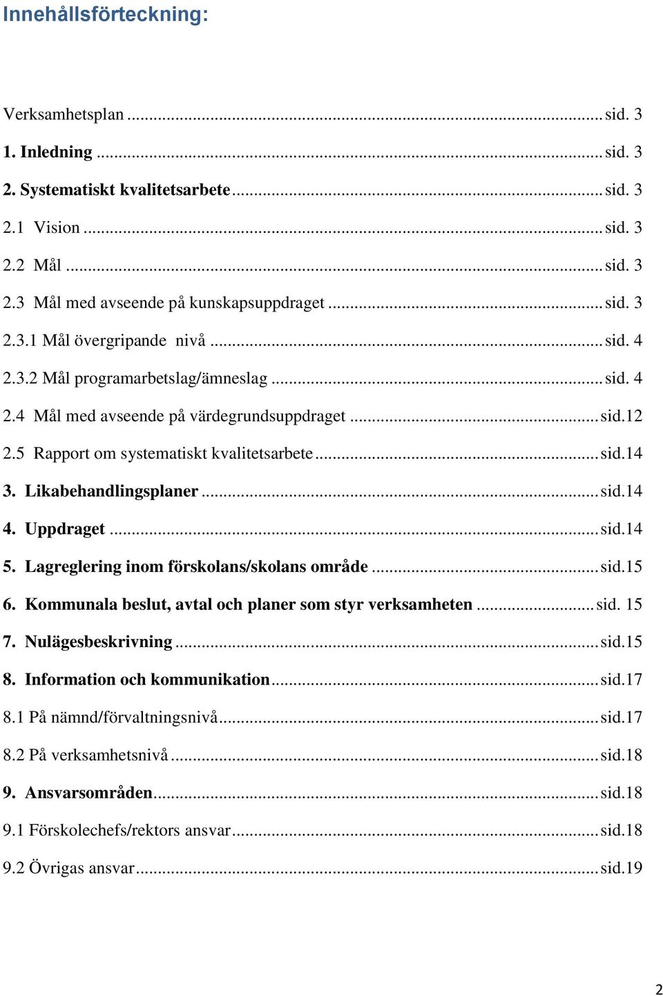 Uppdraget... sid.14 5. Lagreglering inom förskolans/skolans område... sid.15 6. Kommunala beslut, avtal och planer som styr verksamheten... sid. 15 7. Nulägesbeskrivning... sid.15 8.