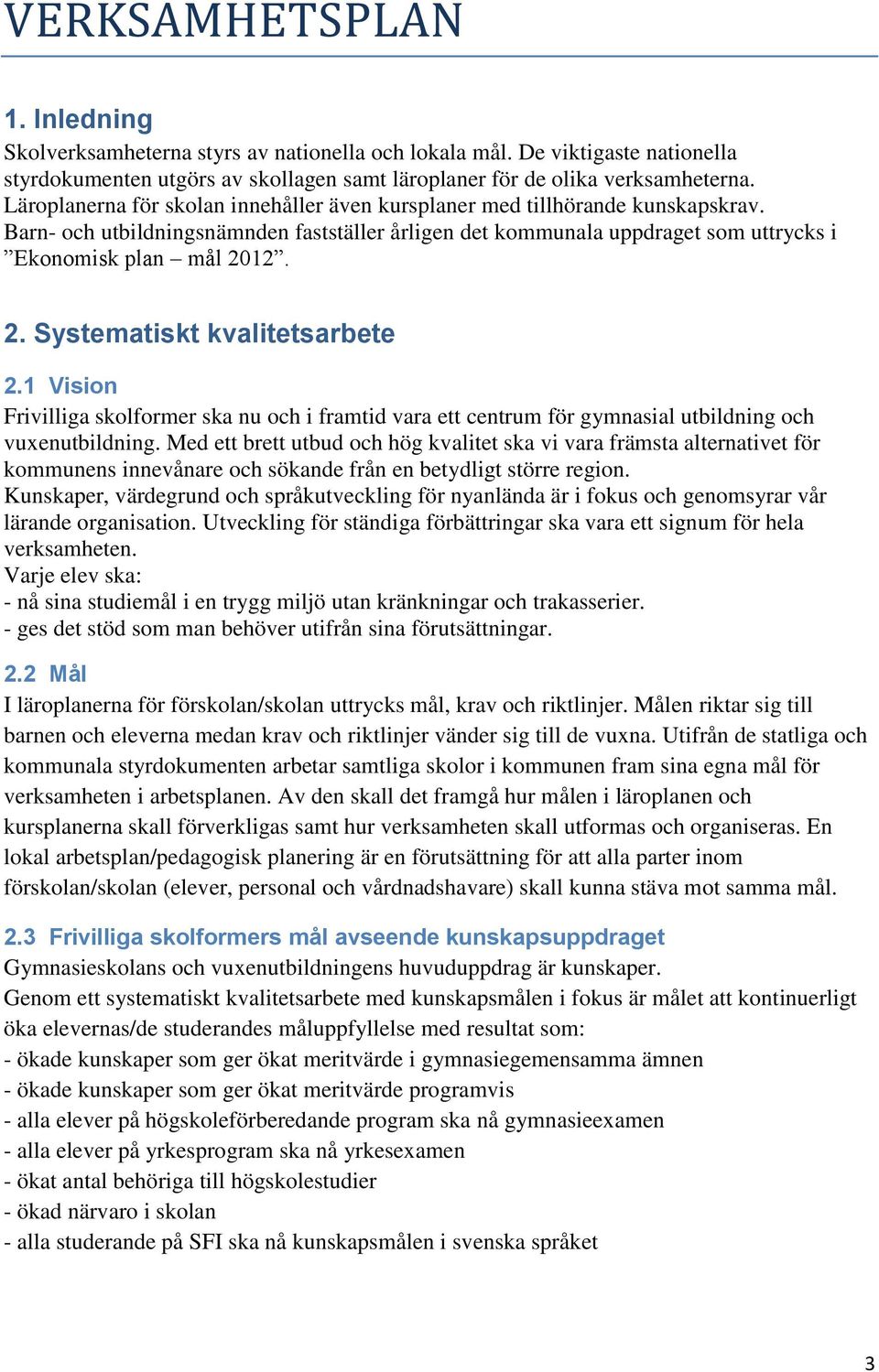 12. 2. Systematiskt kvalitetsarbete 2.1 Vision Frivilliga skolformer ska nu och i framtid vara ett centrum för gymnasial utbildning och vuxenutbildning.