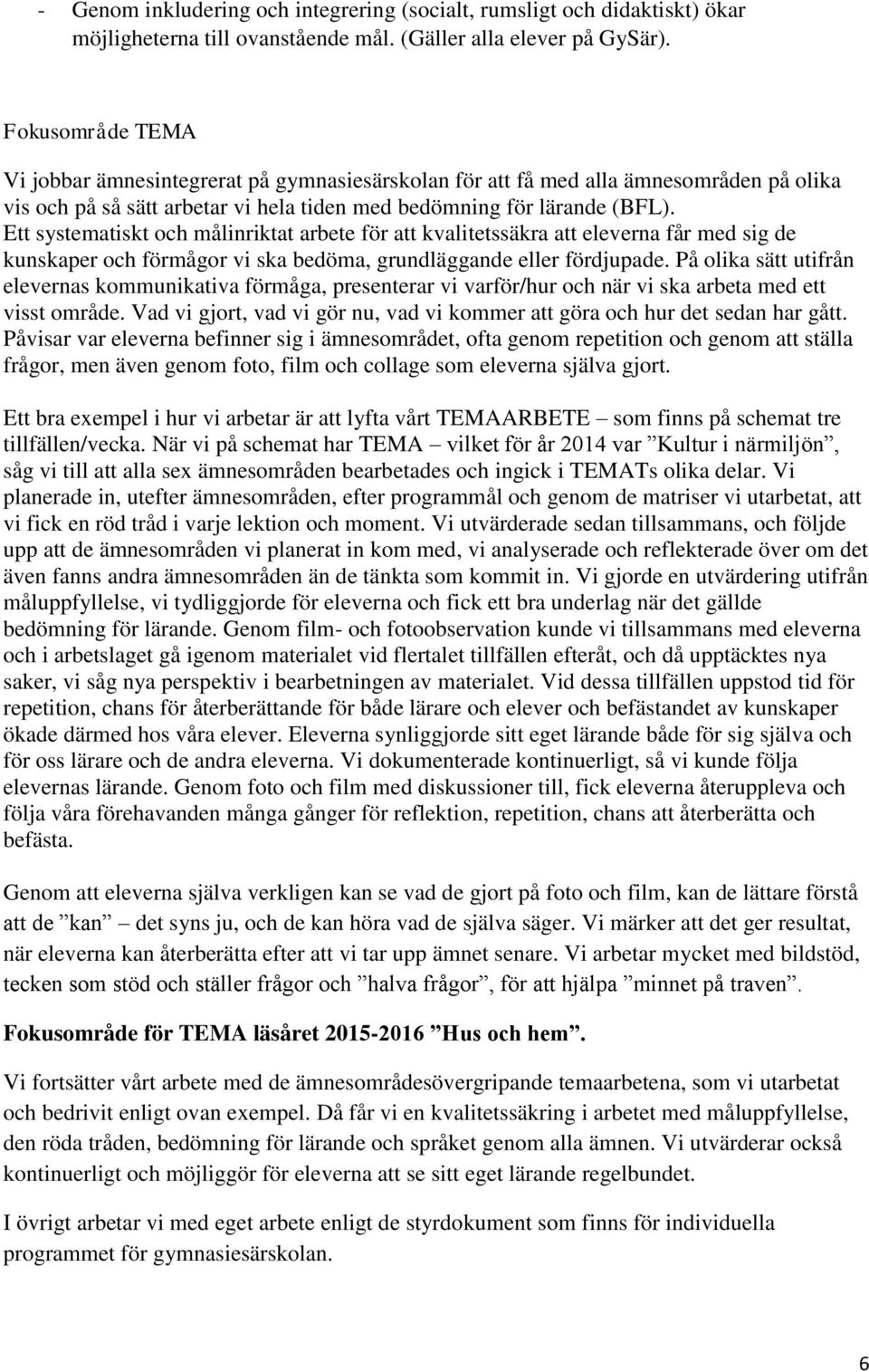 Ett systematiskt och målinriktat arbete för att kvalitetssäkra att eleverna får med sig de kunskaper och förmågor vi ska bedöma, grundläggande eller fördjupade.