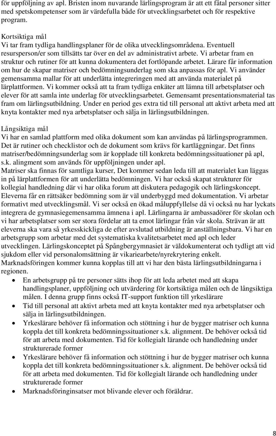 Vi arbetar fram en struktur och rutiner för att kunna dokumentera det fortlöpande arbetet. Lärare får information om hur de skapar matriser och bedömningsunderlag som ska anpassas för apl.