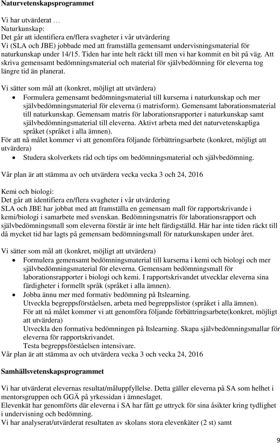 Att skriva gemensamt bedömningsmaterial och material för självbedömning för eleverna tog längre tid än planerat.