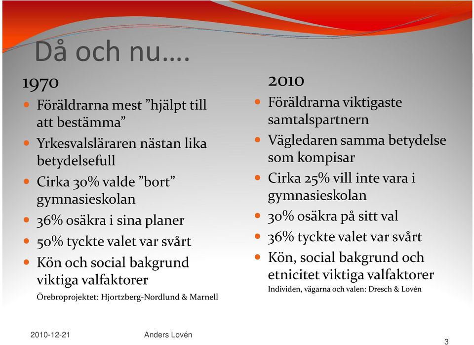 planer 50% tyckte valet var svårt Kön och social bakgrund viktiga valfaktorer Örebroprojektet: Hjortzberg Nordlund & Marnell 2010 Föräldrarna