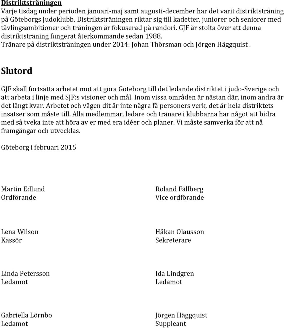 GJF är stolta över att denna distriktsträning fungerat återkommande sedan 1988. Tränare på distriktsträningen under 2014: Johan Thörsman och Jörgen Häggquist.