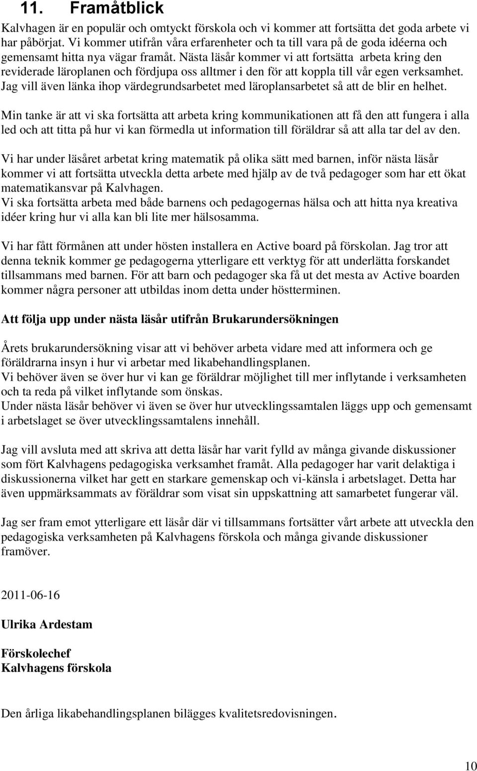 Nästa läsår kommer vi att fortsätta arbeta kring den reviderade läroplanen och fördjupa oss alltmer i den för att koppla till vår egen verksamhet.