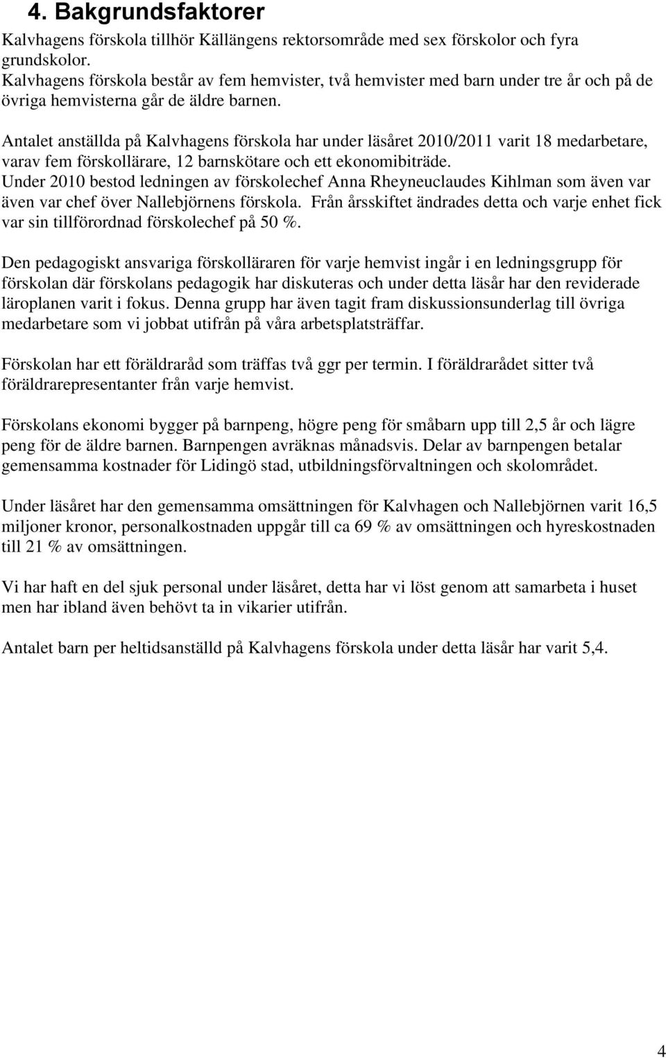 Antalet anställda på Kalvhagens förskola har under läsåret 2010/2011 varit 18 medarbetare, varav fem förskollärare, 12 barnskötare och ett ekonomibiträde.