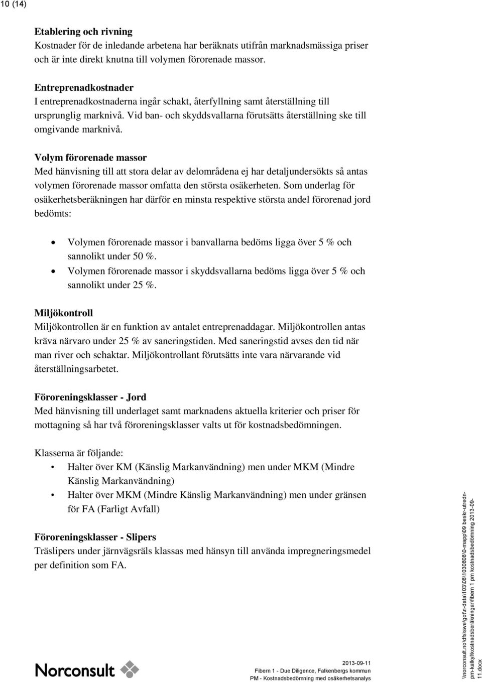 Volym förorenade massor Med hänvisning till att stora delar av delområdena ej har detaljundersökts så antas volymen förorenade massor omfatta den största osäkerheten.