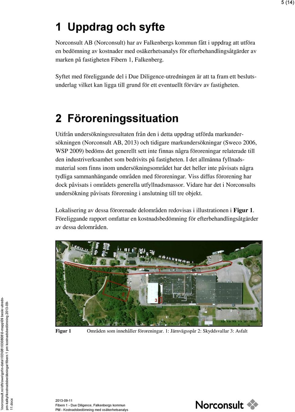 2 Föroreningssituation Utifrån undersökningsresultaten från den i detta uppdrag utförda markundersökningen (Norconsult AB, 2013) och tidigare markundersökningar (Sweco 2006, WSP 2009) bedöms det