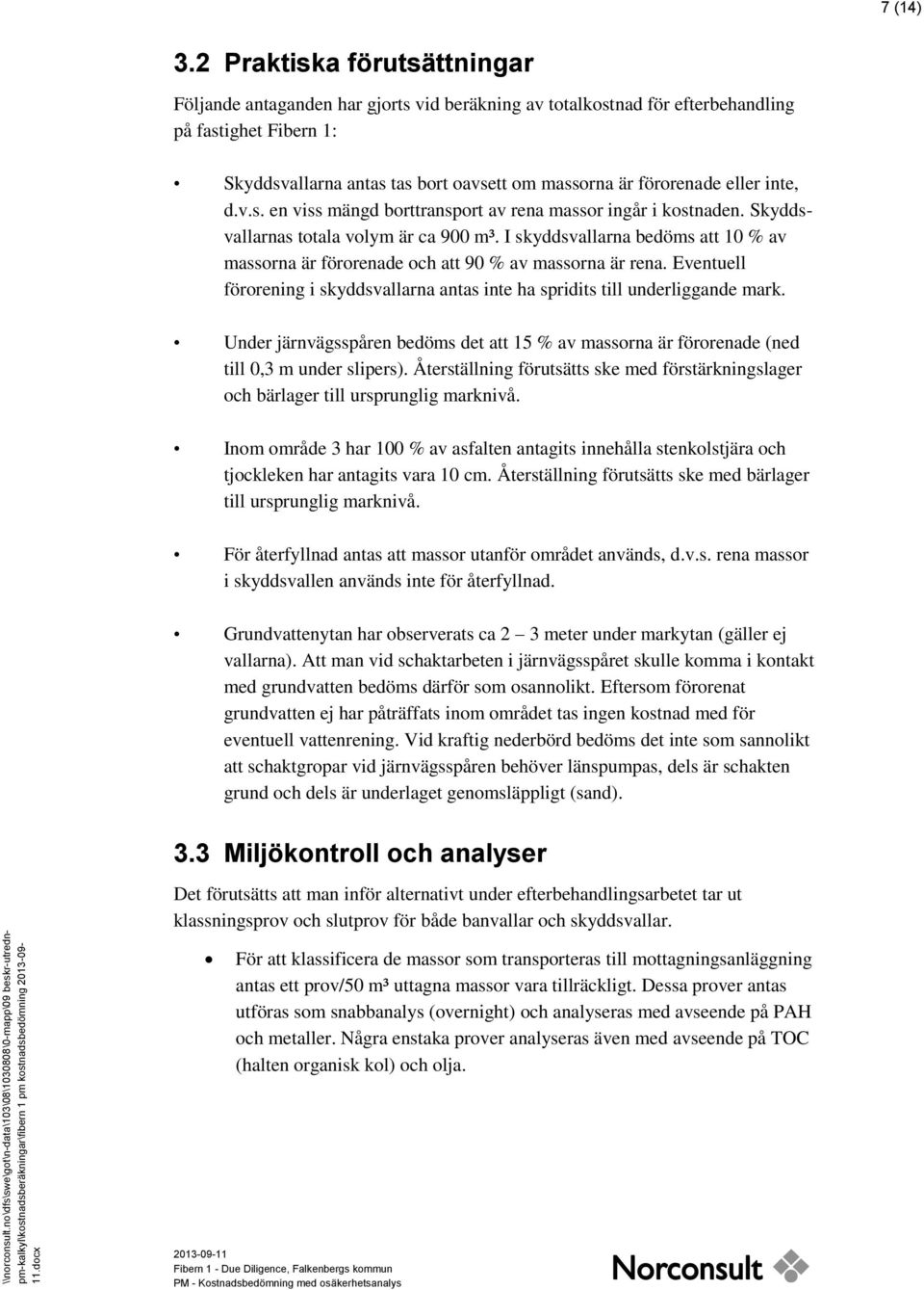 eller inte, d.v.s. en viss mängd borttransport av rena massor ingår i kostnaden. Skyddsvallarnas totala volym är ca 900 m³.