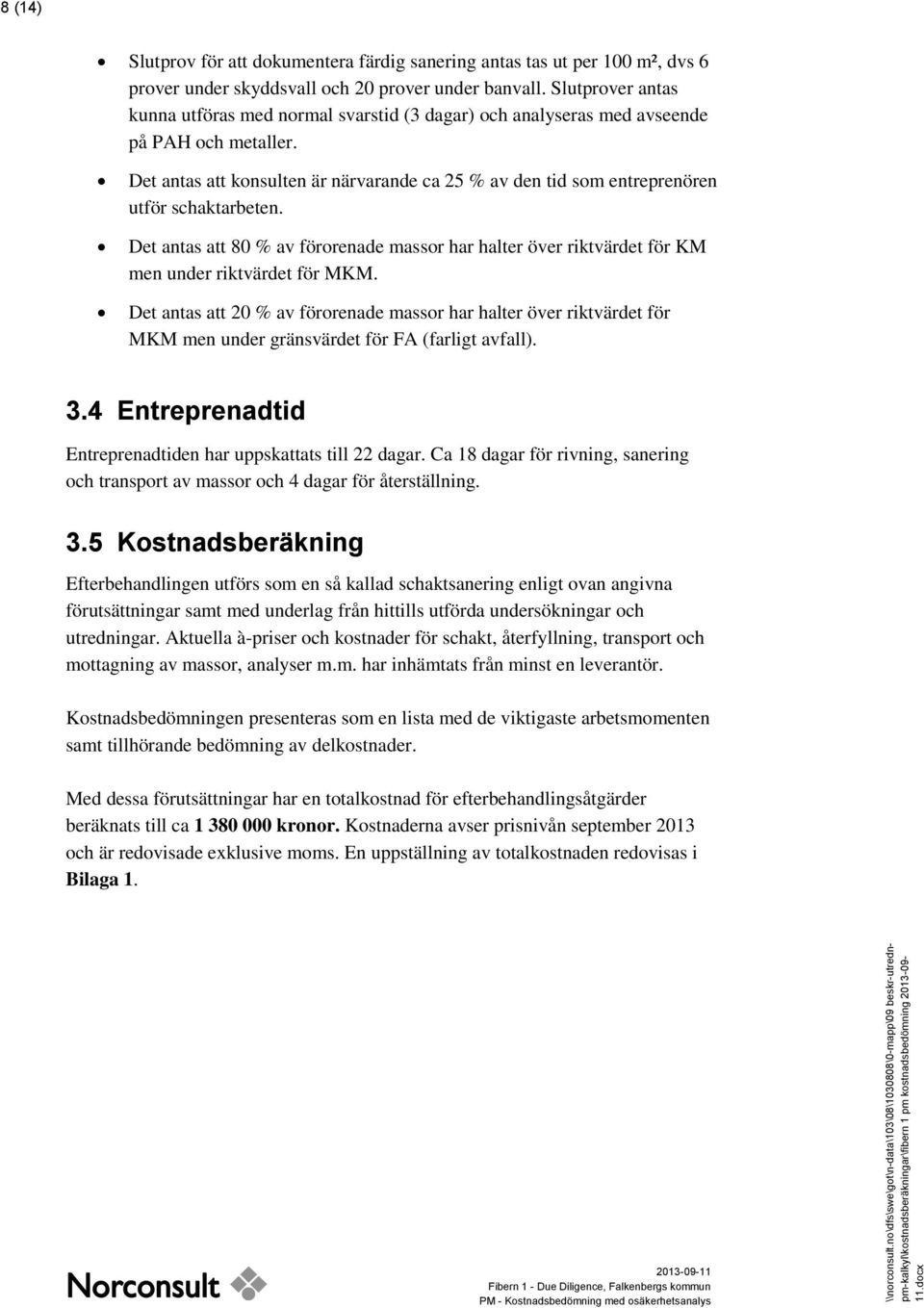 Det antas att konsulten är närvarande ca 25 % av den tid som entreprenören utför schaktarbeten. Det antas att 80 % av förorenade massor har halter över riktvärdet för KM men under riktvärdet för MKM.