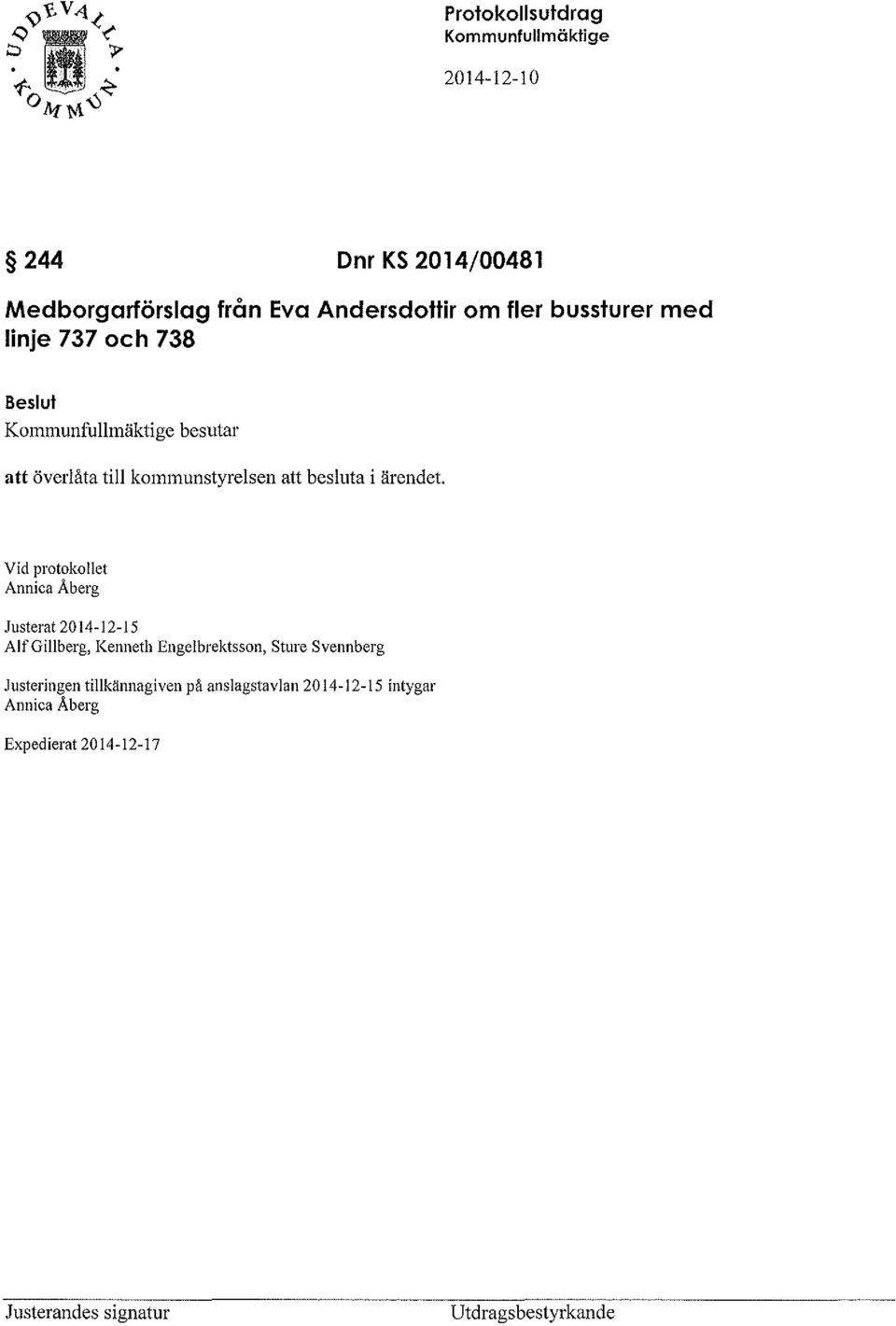 Vid protokollet Anniea Åberg Justerat 2014-12-15 Alf Gill berg, Kenneth Engelbrektsson, Sture Sven n berg Justeringen