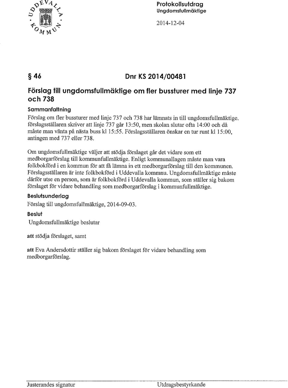 Förslagsställaren önskar en tur runt kl 15:00, antingen med 737 eller 738. Om ungdomsfullmäktige väljer att stödja förslaget går det vidare som ett medborgarförslag till kommunfullmäktige.