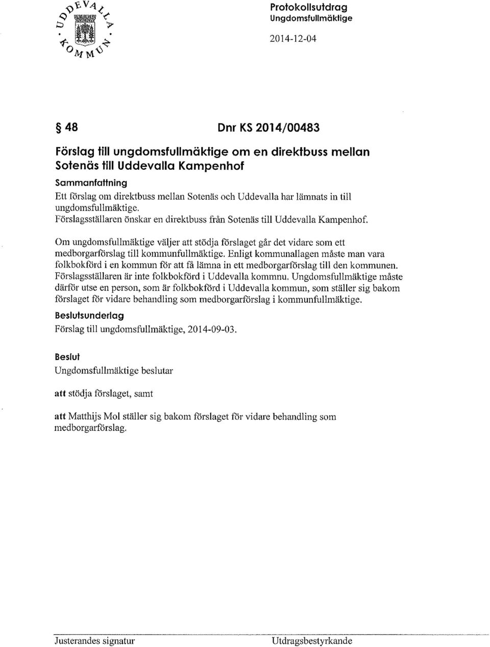 Om ungdomsfullmäktige väljer att stödja förslaget går det vidare som ett medborgarförslag till kommunfullmäktige.