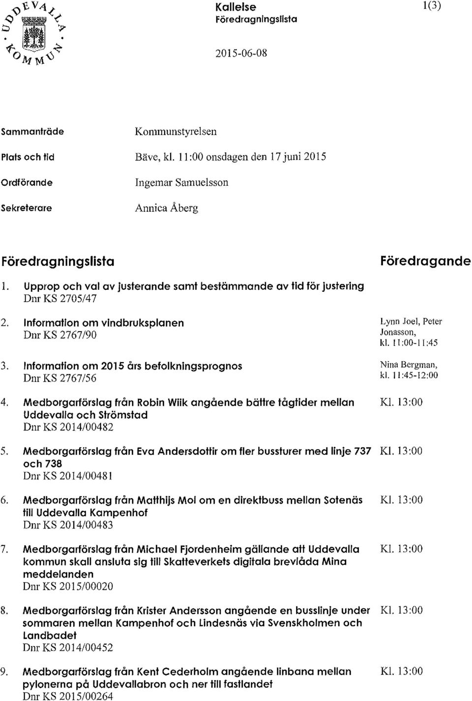 Upprop och val av justerande samt bestämmande av tid för justering Dnr KS 2705/47 2. 3. 4. 5. 6. 7. 8. 9.