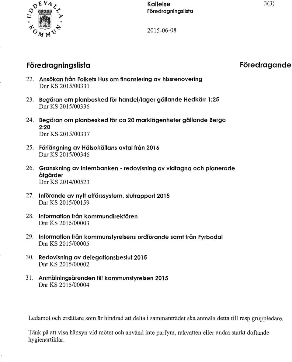 Förlängning av Hälsokällans avtal från 2016 D nr KS 2015/00346 26. Granskning av internbanken - redovisning av vidtagna och planerade åtgärder Dnr KS 2014/00523 27.