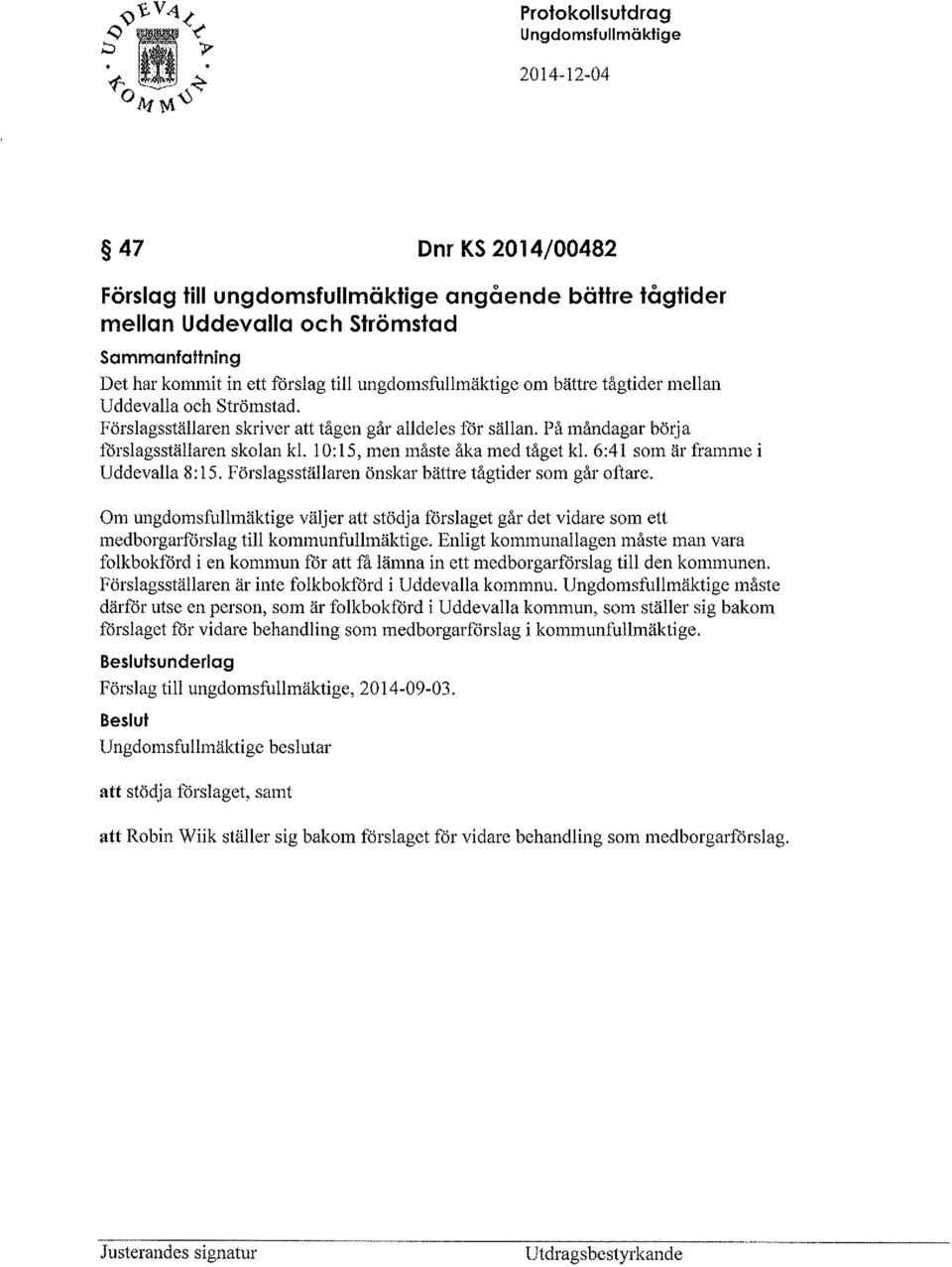 10:15, men måste åka med tåget kl. 6:41 som är framme i Uddevalla 8:15. Förslagsställaren önskar bättre tågtider som går oftare.