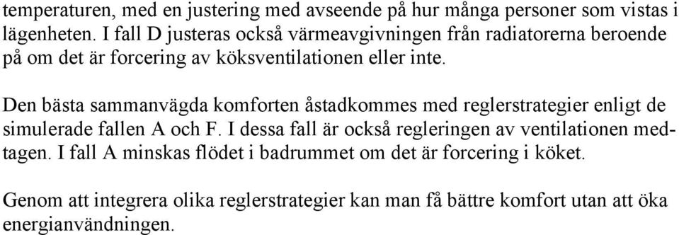 Den bästa sammanvägda komforten åstadkommes med reglerstrategier enligt de simulerade fallen A och F.