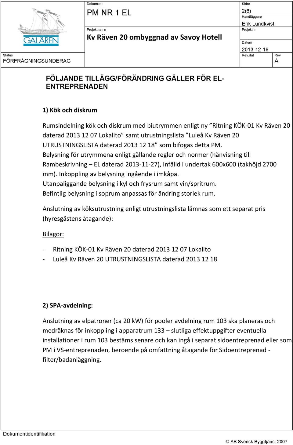 utrustningslista Luleå Kv Räven 20 UTRUSTNINGSLIST daterad 2013 12 18 som bifogas detta PM.