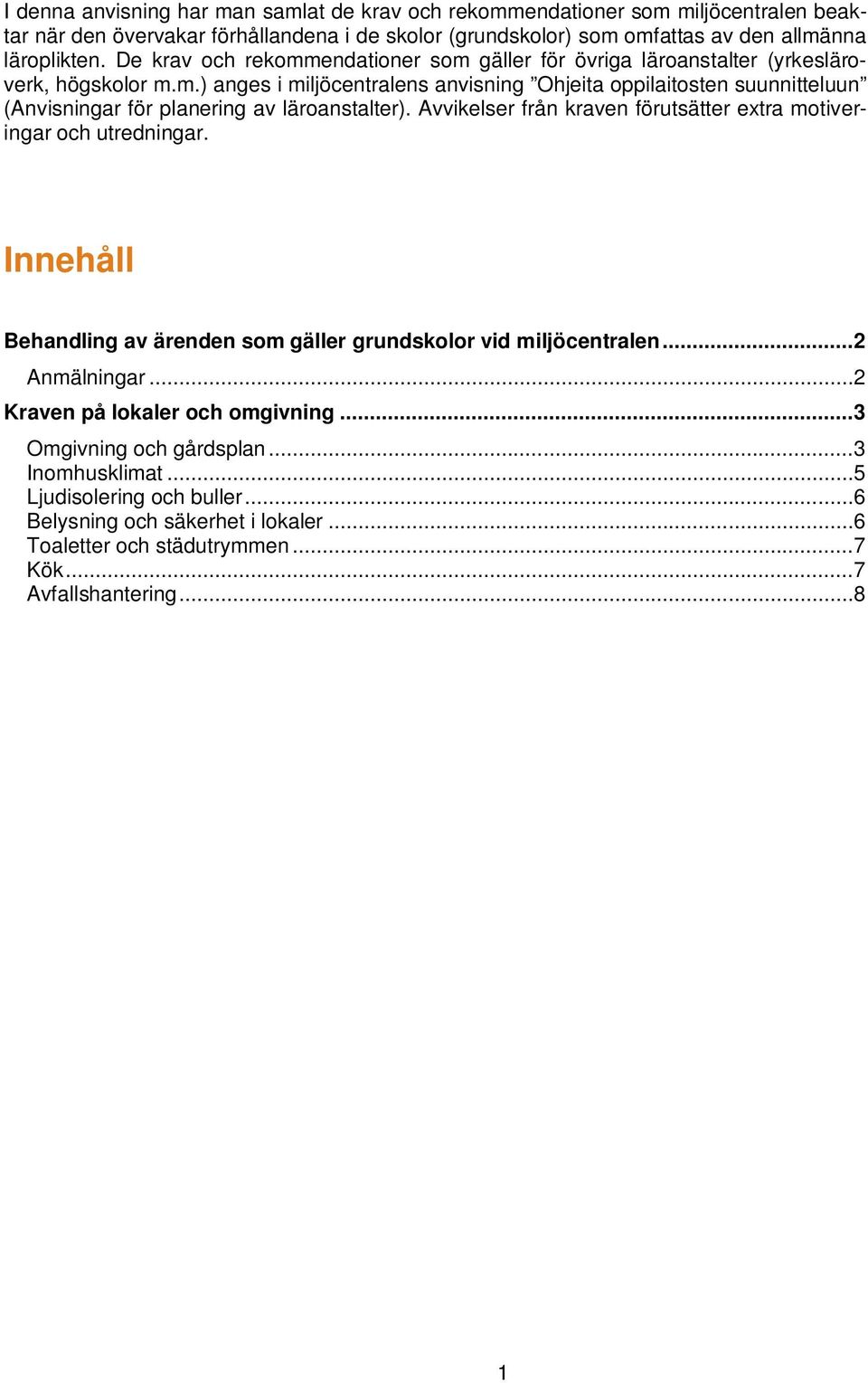 Avvikelser från kraven förutsätter extra motiveringar och utredningar. Innehåll Behandling av ärenden som gäller grundskolor vid miljöcentralen... 2 Anmälningar... 2 Kraven på lokaler och omgivning.