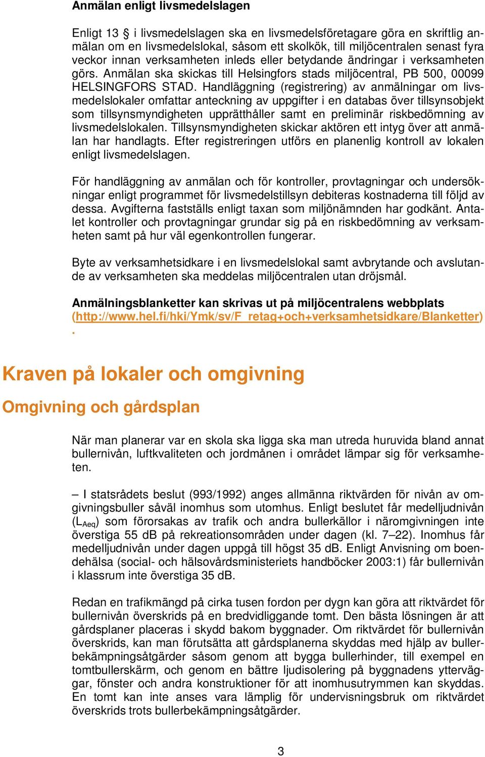 Handläggning (registrering) av anmälningar om livsmedelslokaler omfattar anteckning av uppgifter i en databas över tillsynsobjekt som tillsynsmyndigheten upprätthåller samt en preliminär