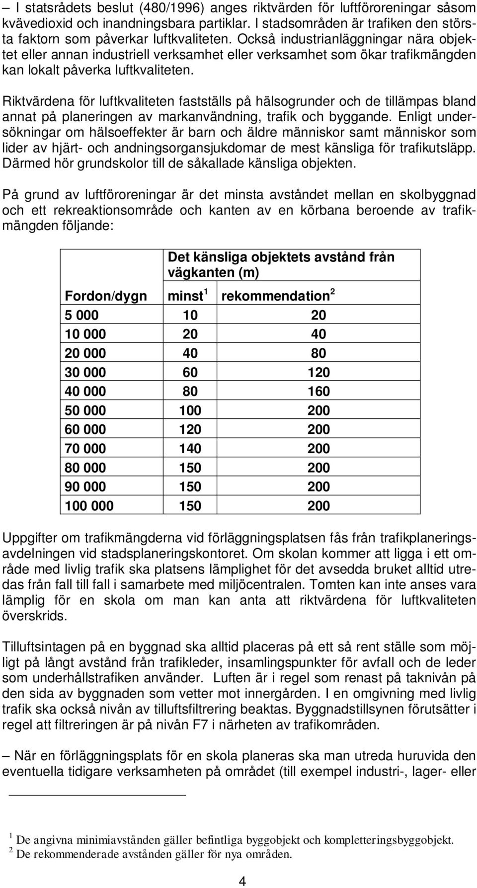 Riktvärdena för luftkvaliteten fastställs på hälsogrunder och de tillämpas bland annat på planeringen av markanvändning, trafik och byggande.