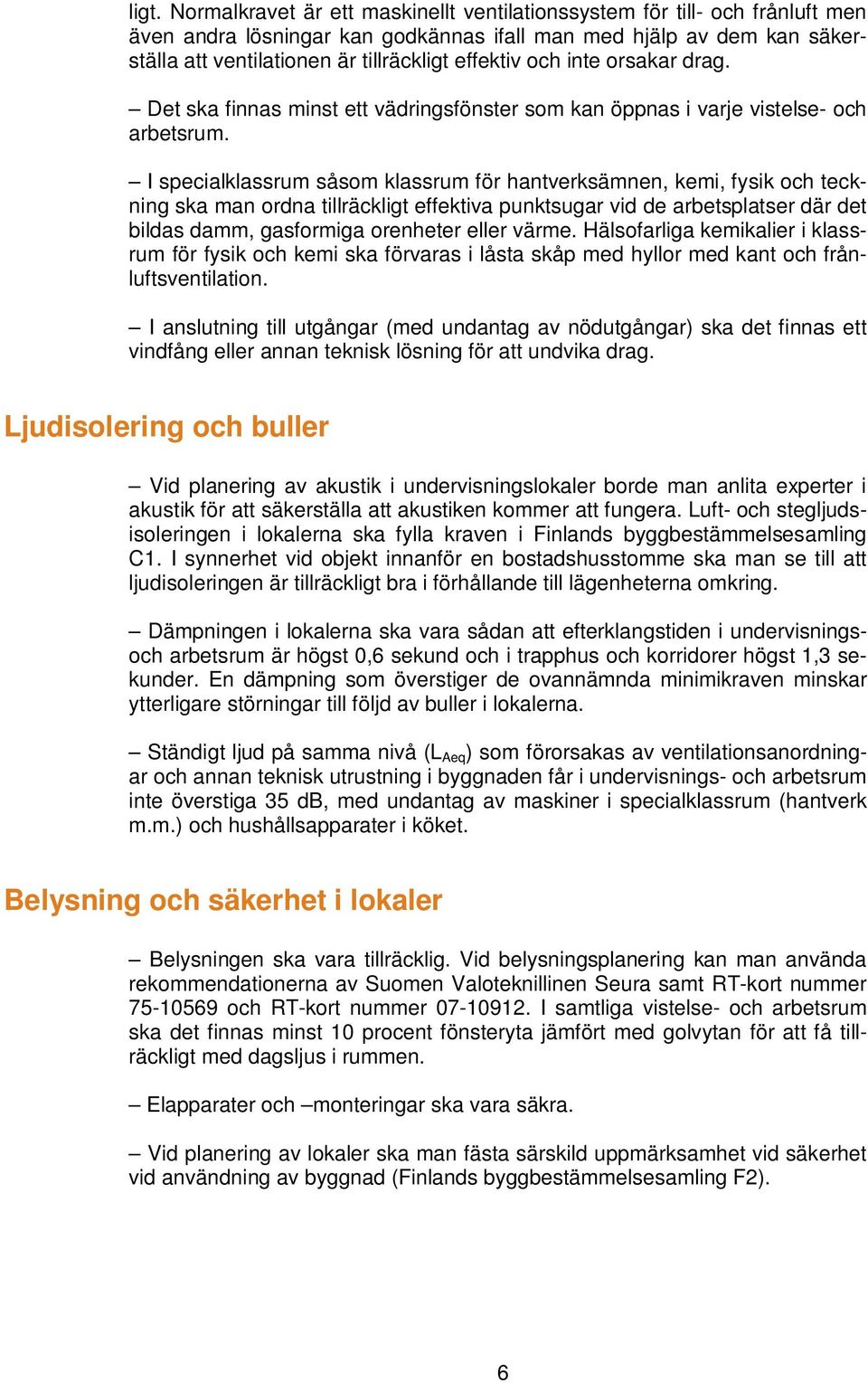 I specialklassrum såsom klassrum för hantverksämnen, kemi, fysik och teckning ska man ordna tillräckligt effektiva punktsugar vid de arbetsplatser där det bildas damm, gasformiga orenheter eller