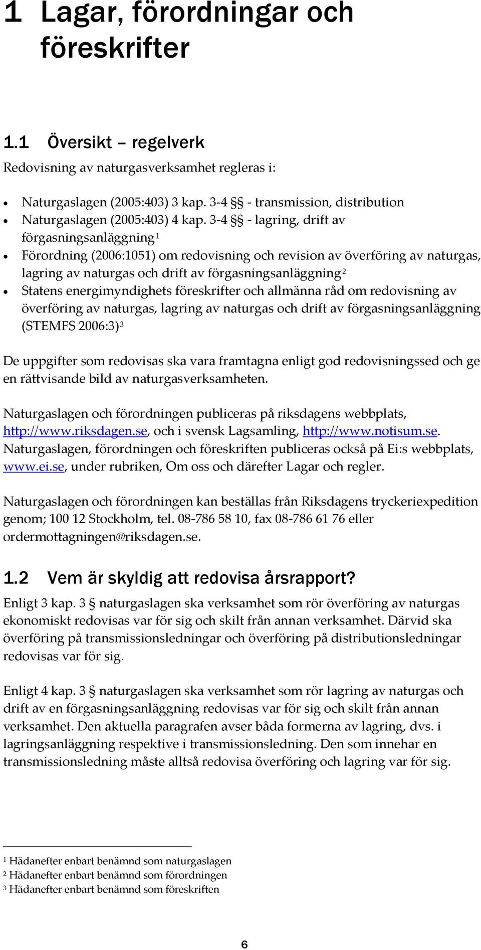 3-4 - lagring, drift av förgasningsanläggning 1 Förordning (2006:1051) om redovisning och revision av överföring av naturgas, lagring av naturgas och drift av förgasningsanläggning 2 Statens