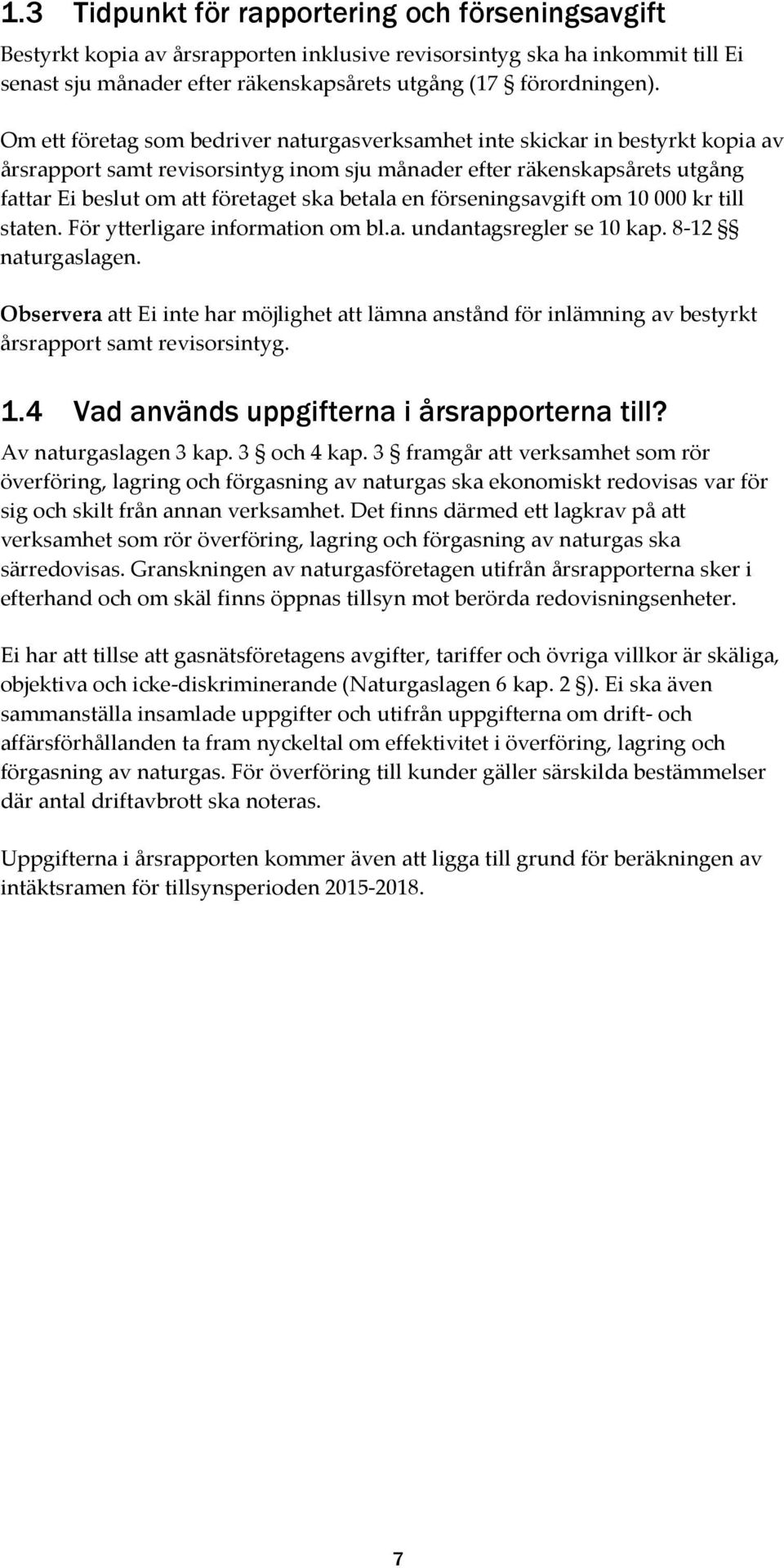 betala en förseningsavgift om 10 000 kr till staten. För ytterligare information om bl.a. undantagsregler se 10 kap. 8-12 naturgaslagen.