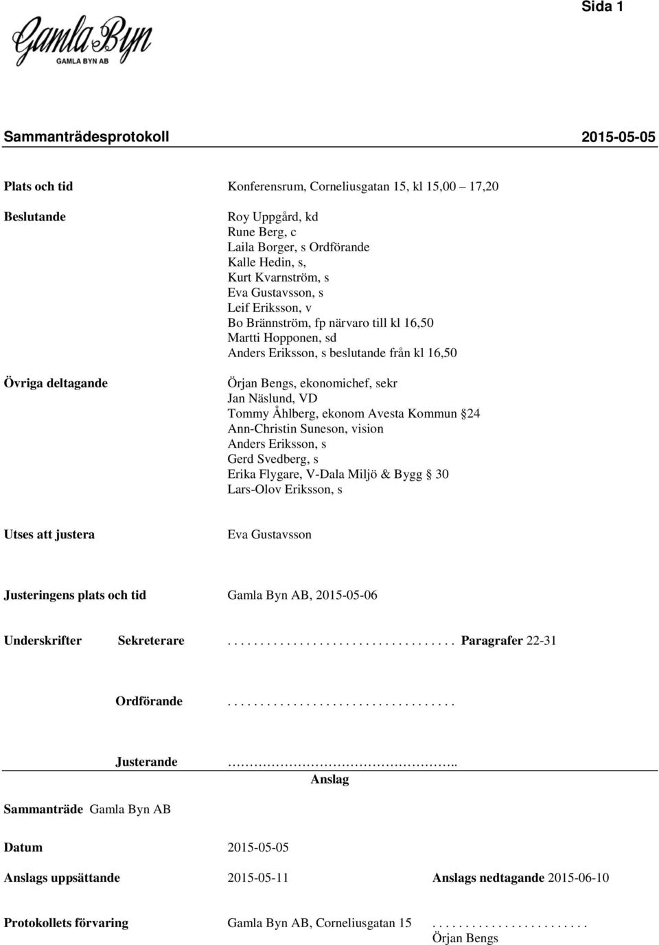 ekonom Avesta Kommun 24 Ann-Christin Suneson, vision Anders Eriksson, s Gerd Svedberg, s Erika Flygare, V-Dala Miljö & Bygg 30 Lars-Olov Eriksson, s Utses justera Eva Gustavsson Justeringens plats