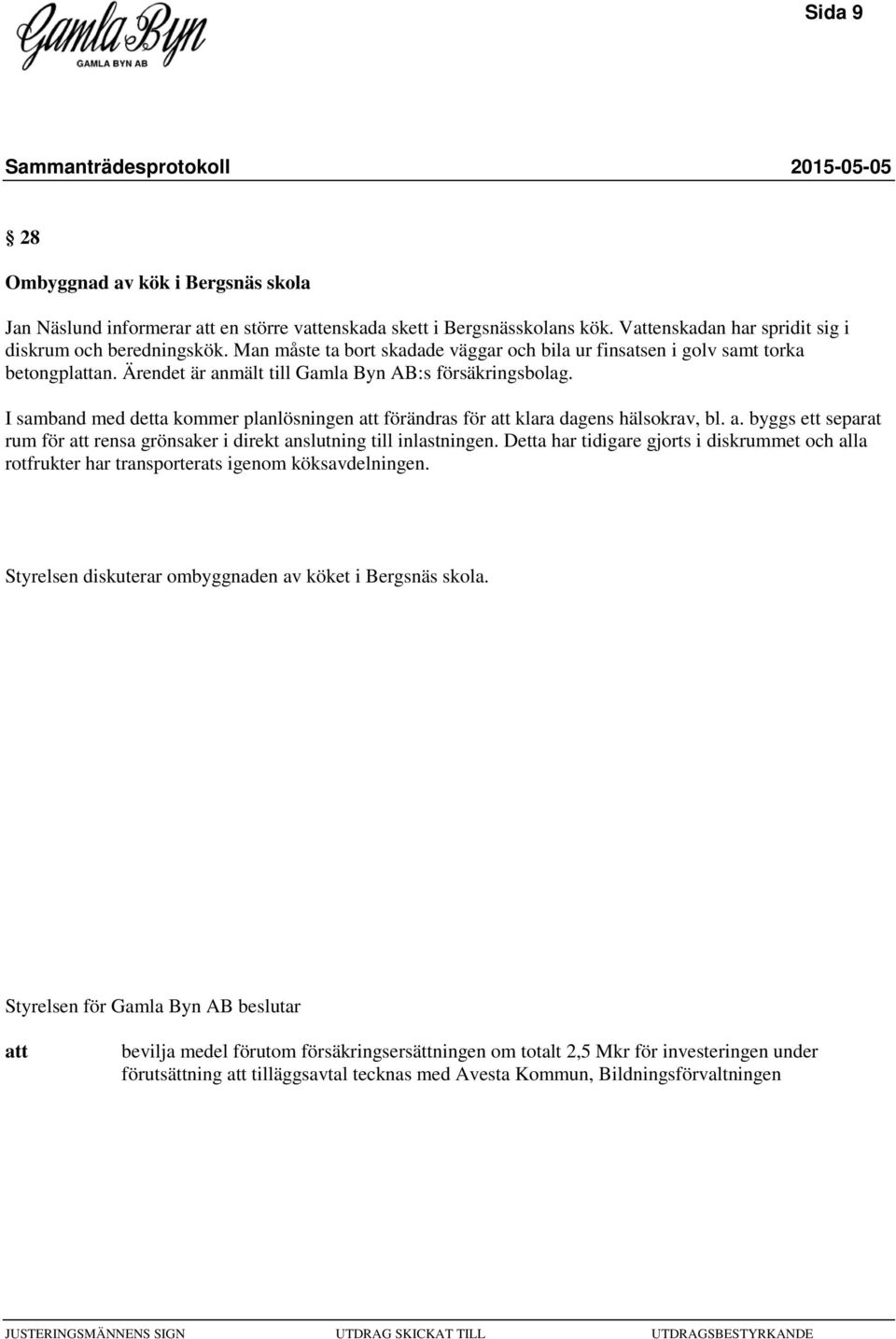 I samband med detta kommer planlösningen förändras för klara dagens hälsokrav, bl. a. byggs ett separat rum för rensa grönsaker i direkt anslutning till inlastningen.