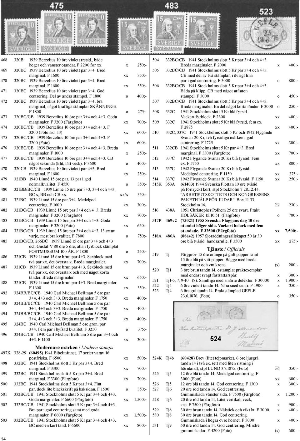 F 1800 o 400:- 472 320BC 1939 Berzelius 10 öre violett par 3+4, bra marginal, något kraftiga stämplar SKÄNNINGE. F 1800 o 275:- 473 320BC/CB 1939 Berzelius 10 öre par 3+4 och 4+3. Goda marginaler.