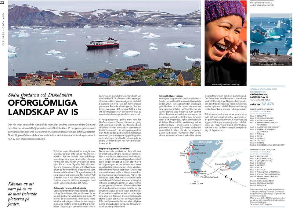 Vi navigerar genom sund och fjordar, besöker små inuitsamhällen, övergivna bosättningar och huvudstaden Nuuk.