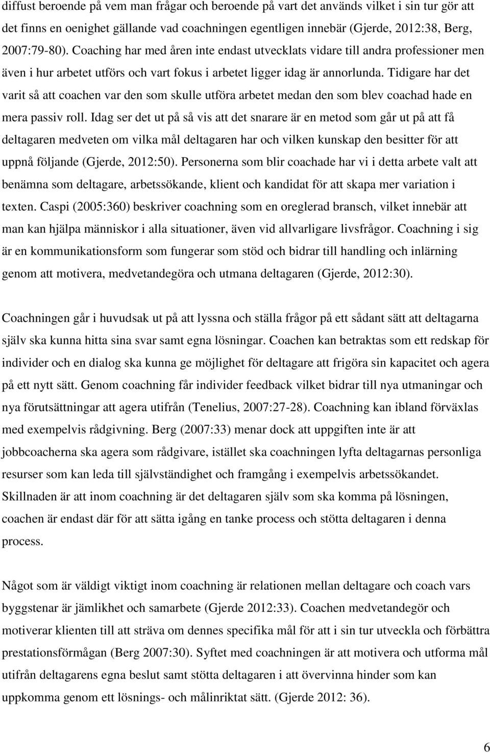 Tidigare har det varit så att coachen var den som skulle utföra arbetet medan den som blev coachad hade en mera passiv roll.