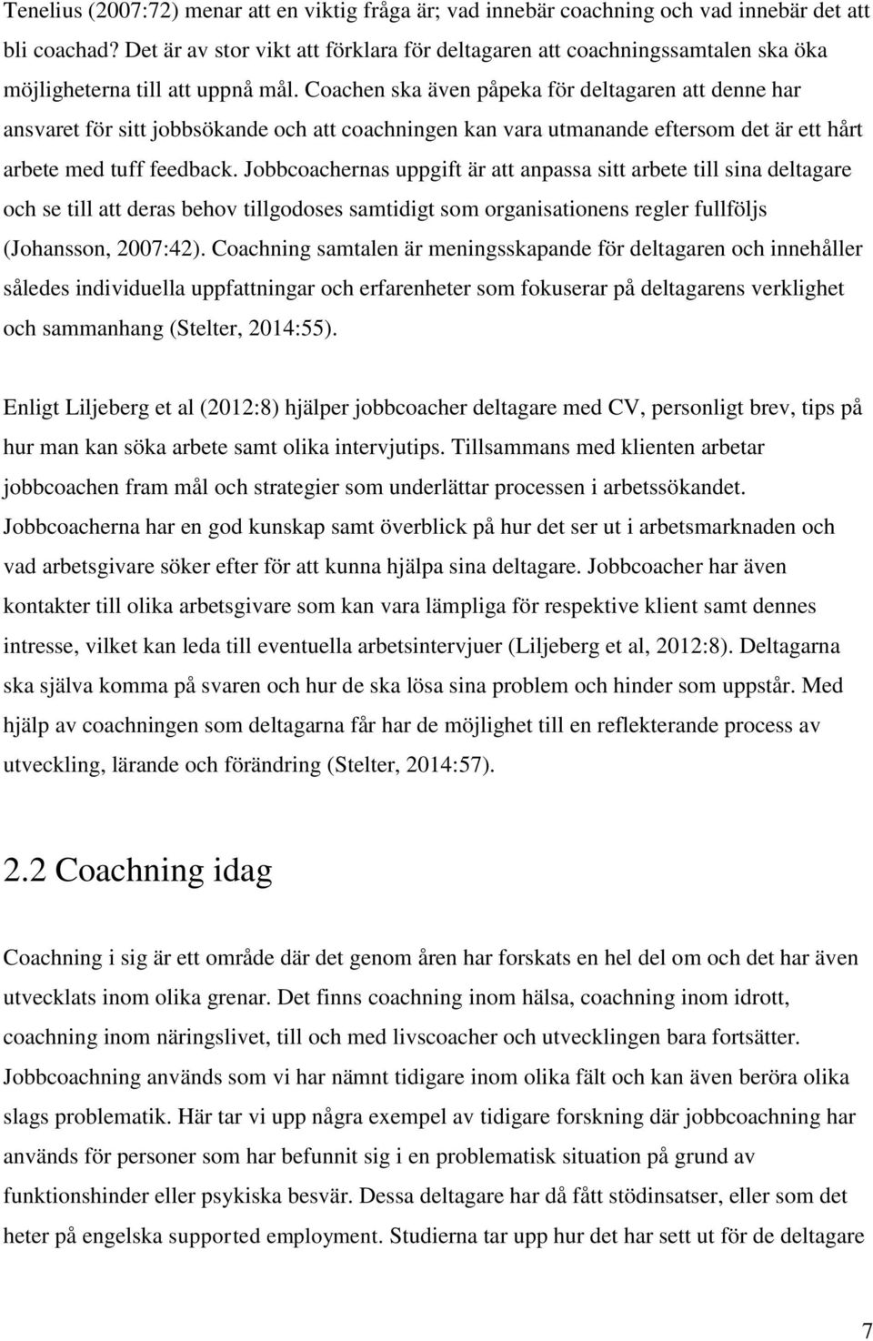 Coachen ska även påpeka för deltagaren att denne har ansvaret för sitt jobbsökande och att coachningen kan vara utmanande eftersom det är ett hårt arbete med tuff feedback.