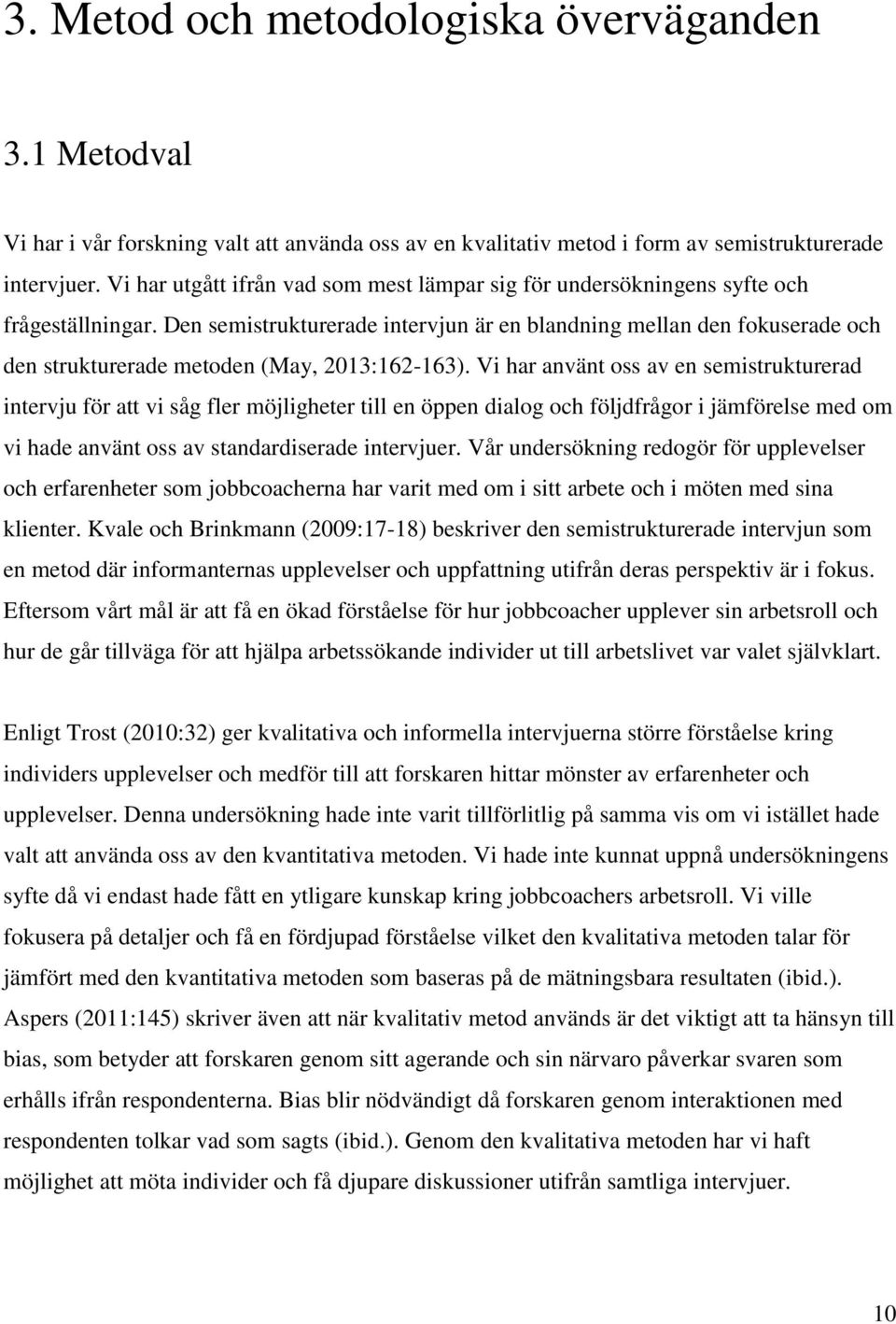 Den semistrukturerade intervjun är en blandning mellan den fokuserade och den strukturerade metoden (May, 2013:162-163).