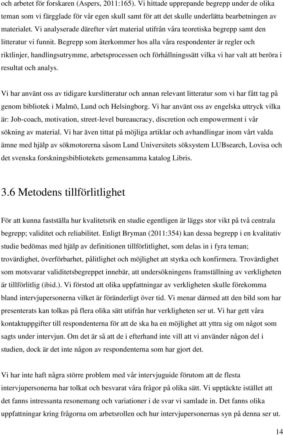 Begrepp som återkommer hos alla våra respondenter är regler och riktlinjer, handlingsutrymme, arbetsprocessen och förhållningssätt vilka vi har valt att beröra i resultat och analys.