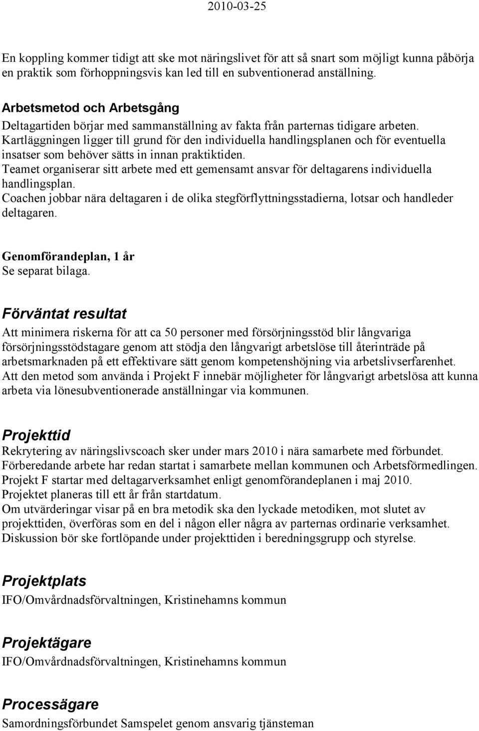 Kartläggningen ligger till grund för den individuella handlingsplanen och för eventuella insatser som behöver sätts in innan praktiktiden.